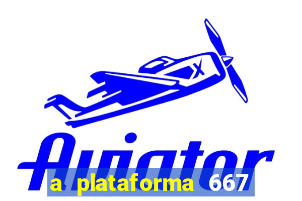 a plataforma 667 bet é confiável